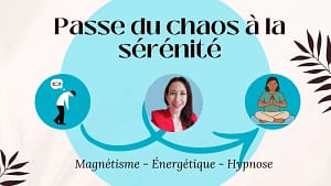 passe du chaos à la sérénité grâce au magnétisme, l'énergétique et l'hypnose