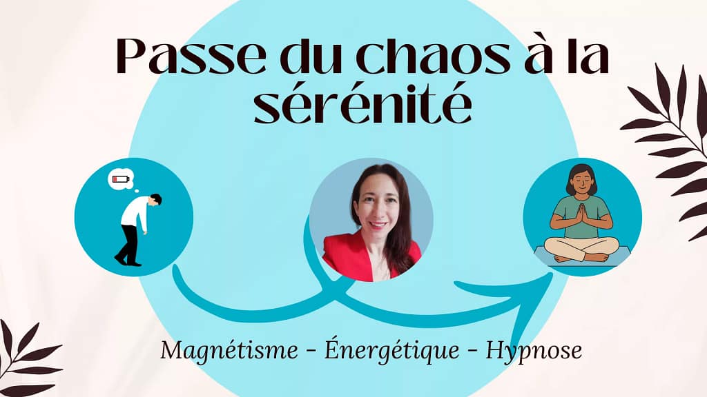 passe du chaos à la sérénité grâce au magnétisme, l'énergétique et l'hypnose
